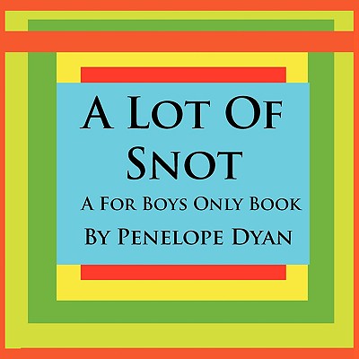 A Lot of Snot, a for Boys Only Book