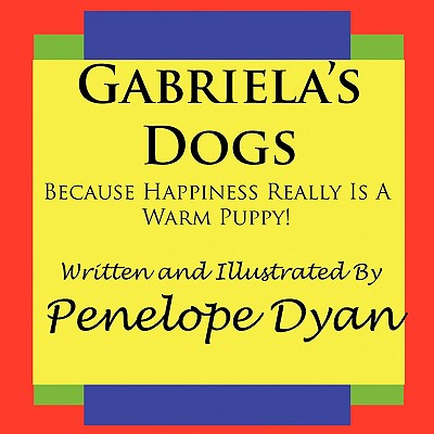 Gabriela's Dogs---Because Happiness Really Is a Warm Puppy!