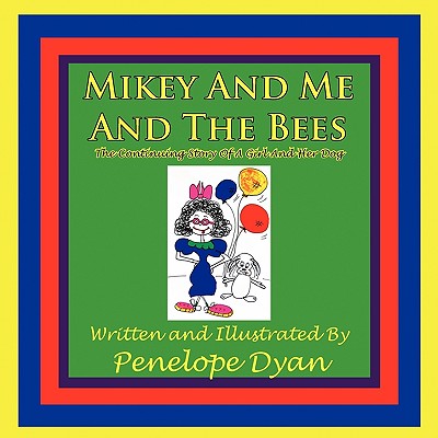 Mikey and Me and the Bees, the Continuing Story of a Girl and Her Dog