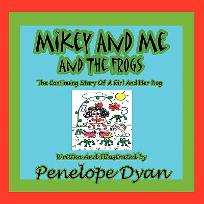 Mikey and Me and the Frogs---The Continuing Story of a Girl and Her Dog