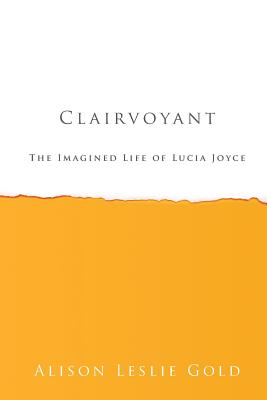 Clairvoyant: The Imagined Life of Lucia Joyce