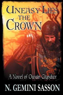 Uneasy Lies the Crown, a Novel of Owain Glyndwr