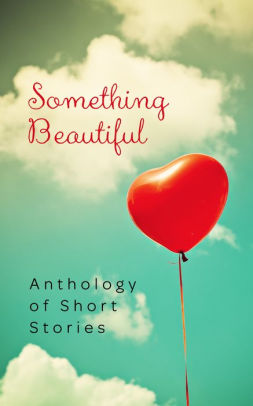 Something Beautiful: Anthology of Short Stories