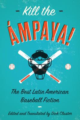 Kill the Ampaya! the Best Latin American Baseball Fiction