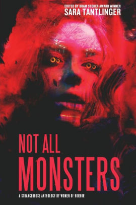 Not All Monsters: A Strangehouse Anthology by Women of Horror