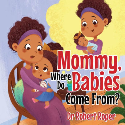 Mommy, Where Do Babies Come From?