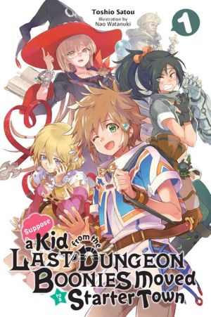 Suppose a Kid from the Last Dungeon Boonies Moved to a Starter Town, Vol. 1 (light novel)