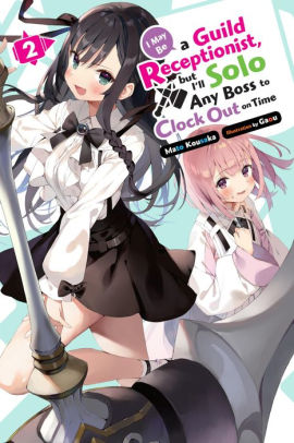 I May Be a Guild Receptionist, but I'll Solo Any Boss to Clock Out on Time, Vol. 2 (light novel)