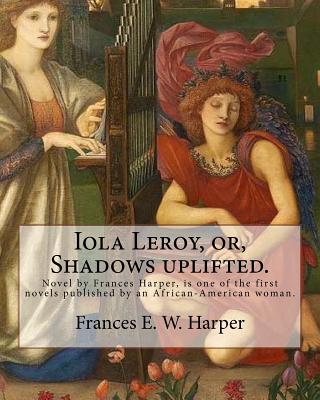 Iola Leroy, Or, Shadows Uplifted. by