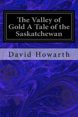 The Valley of Gold a Tale of the Saskatchewan
