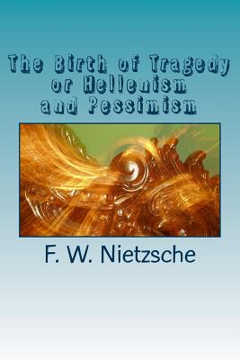 The Birth of Tragedy or Hellenism and Pessimism