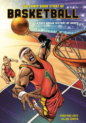 The Comic Book Story of Basketball: A Fast-Break History of Hops, Hoops, and Alley-Oops
