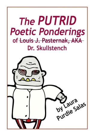The Putrid Poetic Ponderings of Louis J. Pasternak, AKA Dr. Skullstench