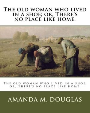 The old woman who lived in a shoe; or, There's no place like home.