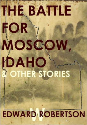 The Battle for Moscow, Idaho & Other Stories