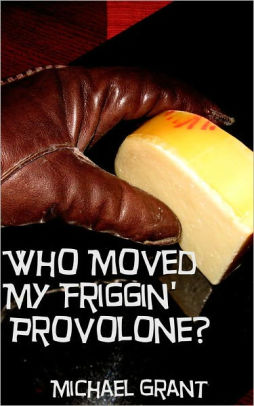 Who Moved My Friggin' Provolone?
