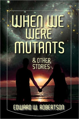 When We Were Mutants & Other Stories