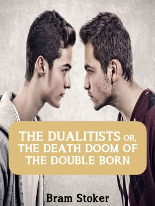 THE DUALITISTS OR, THE DEATH DOOM OF THE DOUBLE BORN