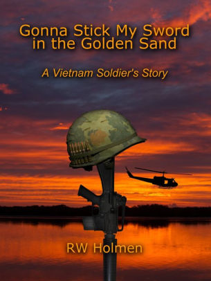 Gonna Stick My Sword in the Golden Sand: A Vietnam Soldier's Story