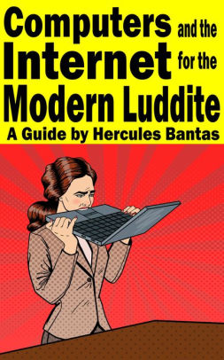 Computers and the Internet for the Modern Luddite: A Guide