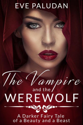 THE VAMPIRE AND THE WEREWOLF A Darker Fairy Tale of a Beauty and a Beast