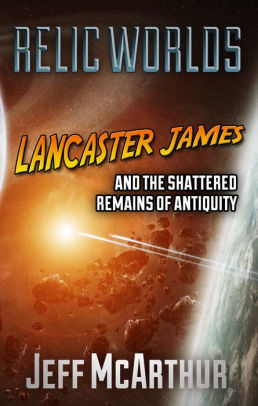 Lancaster James and the Shattered Remains of Antiquity