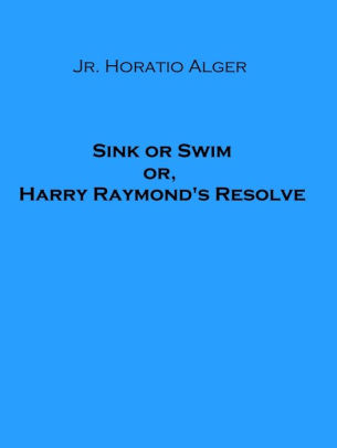 Sink or Swim; or, Harry Raymond's Resolve Jr.