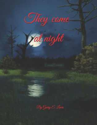 They come at night