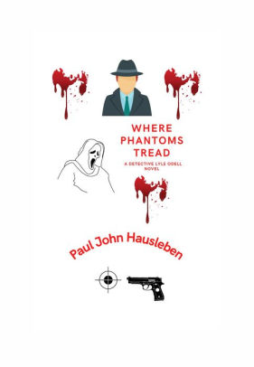 Where Phantoms Tread. A Detective Lyle Odell Novel
