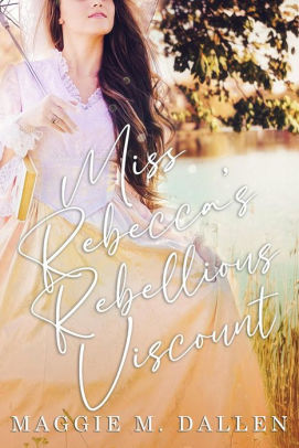 Miss Rebecca's Rebellious Viscount