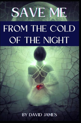 SAVE ME FROM THE COLD OF THE NIGHT BY DAVID JAMES