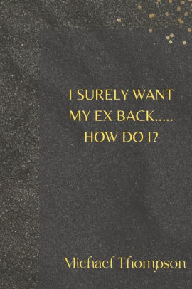 I Surely Want My Ex Back..... How Do I?