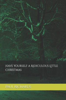 Have Yourself a Ridiculous Little Christmas