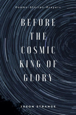 Before the Cosmic King of Glory