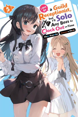 I May Be a Guild Receptionist, but I'll Solo Any Boss to Clock Out on Time, Vol. 5 (light novel)