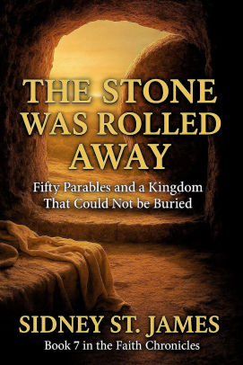 The Stone Was Rolled Away - Fifty Parables and a Kingdom That Could Not be Buried