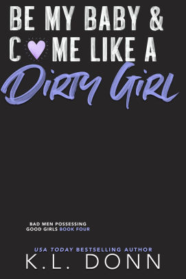 Be My Baby & C*me Like A Dirty Girl