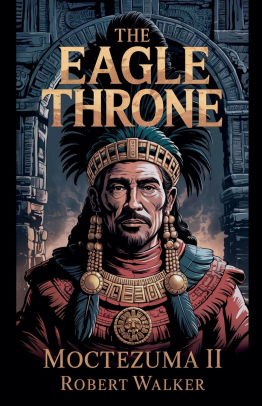 The Eagle Throne - Moctezuma II