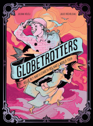 Globetrotters: Nellie Bly and Elizabeth Bisland's World Tour: A Graphic Novel