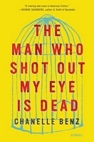 The Man Who Shot Out My Eye Is Dead: Stories