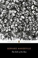 The Fable of the Bees: Or Private Vices, Publick Benefits