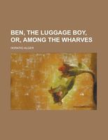 Ben, the Luggage Boy, Or, Among the Wharves