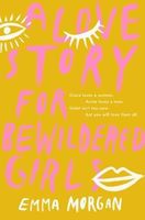Cover of A Love Story for Bewildered Girls by Emma Morgan