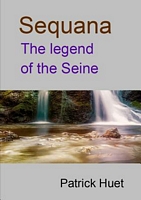 Cover of Sequana the Legend of the Seine by Patrick Huet