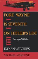 Fort Wayne Is Seventh on Hitler's List, Enlarged Edition: Indiana Stories