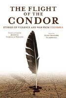 Cover of The Flight of the Condor: Stories of Violence and War from Colombia by Jennifer Edwards