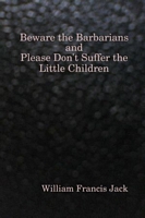 Cover of Beware the Barbarians and Please Don't Suffer the Little Children by William Francis Jack