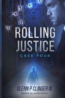 Cover of Rolling Justice - Case Four by Glenn P. Clinger III