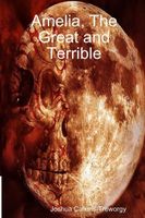 Cover of Amelia, The Great and Terrible by Joshua Calkins-Treworgy