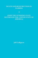 DEATH AND RESSURECTION IN FLORIDA or HOW THE SUNSHINE STATE DESTROYED THE UNITED STATES OF AMERICA